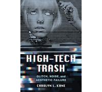 High-Tech Trash: Glitch, Noise, and Aesthetic Failure: 1 (Rhetoric & Public Culture: History, Theory, Critique)