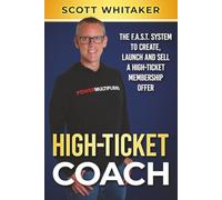 High-Ticket Coach: The F.A.S.T. System to Create, Launch and Sell a High-Ticket Membership Offer