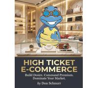 High Ticket E-Commerce: Build Desire. Command Premium. Dominate Your Market. (Blue Tortoise)