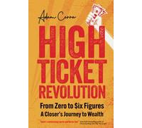 High Ticket Revolution: Zero to $ix Figures - A Closer’s Journey to Wealth