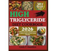 HIGH TRIGLYCERIDE DIET COOKBOOK 2026: Delicious and Heart-Healthy Recipes to Balance Lipids and Boost Energy Naturally