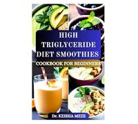 HIGH TRIGLYCERIDE DIET SMOOTHIES COOKBOOK FOR BEGINNERS: Heart-Healthy Smoothies for Beginners to Lower Triglycerides Naturally, Balance Lipids and Boost Wellness