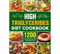 High Triglycerides Diet Cookbook: 1200 Days Quick and Delicious Recipes for Lowering Triglyceride Levels and Boosting Heart Health