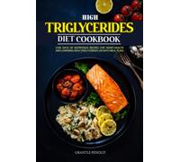 HIGH TRIGLYCERIDES DIET COOKBOOK: 2100 Days of Nutritious Recipes for Heart-Health and Lowering High Triglycerides (28 days meal plan)