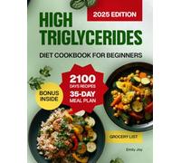 High Triglycerides Diet Cookbook for Beginners: A Complete Guide with 2100 Days of Heart-Healthy, Nutritious & Easy Recipes to Lower Triglycerides. ... Diet Made Simple: Easy & Delicious Recipes)