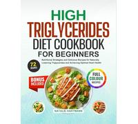 HIGH TRIGLYCERIDES DIET COOKBOOK FOR BEGINNERS: Nutritional Strategies and Delicious Recipes for Naturally Lowering Triglycerides and Achieving ... (With Full-Color Pictures) | 14-Day Meal Plan