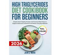 High Triglycerides Diet Cookbook For Beginners: Simple Heart-Healthy Recipes and Practical Meal Plans to Support Balanced Cholesterol and Better Everyday Wellness