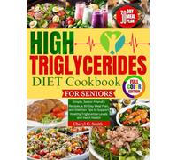 High Triglycerides Diet Cookbook for Seniors: Simple, Senior-Friendly Recipes, a 30-Day Meal Plan, and Dietitian Tips to Support Healthy Triglyceride Levels and Heart Health