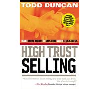 High Trust Selling: Make More Money in Less Time with Less Stress