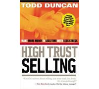 [(High Trust Selling : Make More Money in Less Time with Less Stress)] [By (author) Todd Duncan] published on (April, 2007)