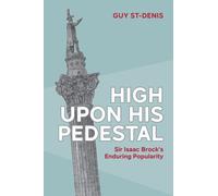 High Upon His Pedestal : Sir Isaac Brock's Enduring Popularity