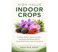 High-Value Indoor Crops: Truffles, Saffron, Rare Orchids, and Specialty Botanicals for Controlled Environment Cultivation