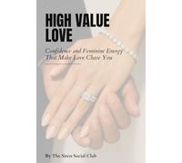 High-Value Love: Your Guide to Attracting the Right Partner: Confidence, Standards & Feminine Energy That Inspire Lasting Love (The Siren Society)