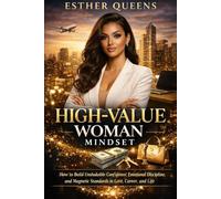 High-Value Woman Mindset: How to Build Unshakable Confidence, Emotional Discipline, and Magnetic Standards in Love, Career, and Life