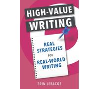 High-Value Writing: Real Strategies for Real-World Writing