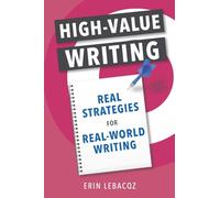 High-Value Writing: Real Strategies for Real-World Writing