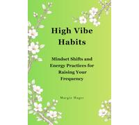 High Vibe Habits: Mindset Shifts and Energy Practices for Raising Your Frequency