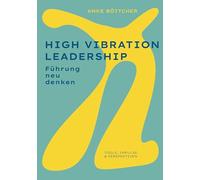 High Vibration Leadership: Führung neu denken. Tools, Impulse & Perspektiven
