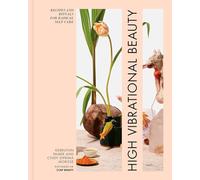 High Vibrational Beauty: Recipes & Rituals for Radical Self Care