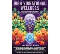 High Vibrational Wellness: Intuitive Healing Therapies to Nourish Your Body Temple