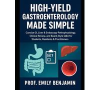 High-Yield Gastroenterology Made Simple: Concise GI, Liver & Endoscopy Pathophysiology, Clinical Review, and Board-Style Q&A for Students, Residents & Practitioners (Global Knowledge Mastery Series)
