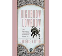 Highbrow-lowbrow: Emergence of Cultural Hierarchy in America (William E. Massey, Sr. Lectures in the History of American C) (William E. Massey Sr. ... E. Massey Sr. Lectures in American Studies)