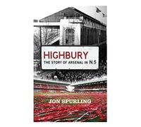 Highbury: The Definitive History of Arsenal at Highbury Stadium