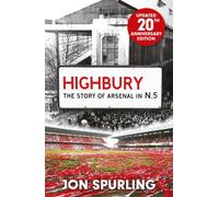 Highbury : The Definitive History of Arsenal at Highbury Stadium