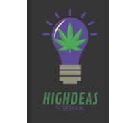 Highdeas Notebook: lined Journal for Stoners and Weed Lovers to store your genius thoughts. Notebook for marijuana fans: Nice gift for Cannabis Friends