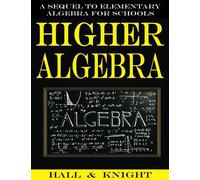Higher Algebra: A Sequel to Elementary Algebra for Schools