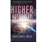 Higher Authority: Operate in the Supernatural Power of God and Expose Hell's Plot to Distort Humanity