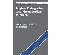 Higher Categories and Homotopical Algebra: 180 (Cambridge Studies in Advanced Mathematics, Series Number 180)