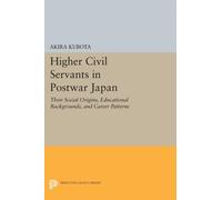 Higher Civil Servants in Postwar Japan : Their Social Origins, Educational Backgrounds, and Career Patterns