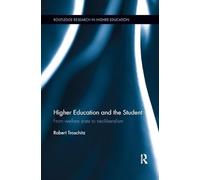 Higher Education and the Student: From welfare state to neoliberalism (Routledge Research in Higher Education)