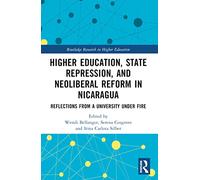 Higher Education, State Repression, and Neoliberal Reform in Nicaragua: Reflections from a University under Fire (Routledge Research in Higher Education)