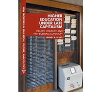 Higher Education under Late Capitalism: Identity, Conduct, and the Neoliberal Condition (New Frontiers in Education, Culture, and Politics)