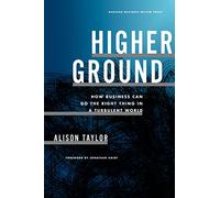 Higher Ground : How Business Can Do the Right Thing in a Turbulent World