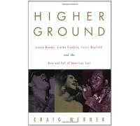 Higher Ground: Stevie Wonder, Aretha Franklin, Curtis Mayfield, and the Rise and Fall of American Soul