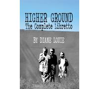 Higher Ground:: The Complete Libretto