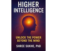 Higher Intelligence: Unlock the Power Beyond the Mind (Journey Inside)