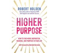 Higher Purpose: How to Find More Inspiration, Meaning and Purpose in Your Life