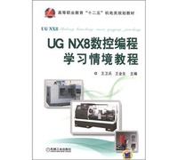 Higher Vocational Education 12th Five-Year Electromechanics planning materials: UG NX 8 CNC programming learning context Tutorial(Chinese Edition)