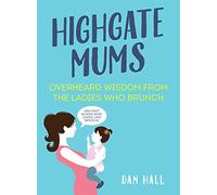 Highgate Mums: Overheard Wisdom from the Ladies Who Brunch