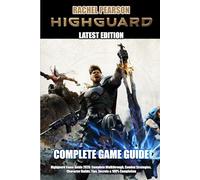 HIGHGUARD GAME GUIDE 2026: Complete Walkthrough, Combat Strategies, Character Builds, Tips, Secrets & 100% Completion