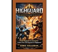 Highguard: The Definitive Guide to Mastery: From Beginner to Champion: Unlock Your Full Potential in Highguard