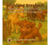 Highland Breakout: Adventures with Alana Faye' a Texas Scottish Highland Calf: 3 (Tales of the Hays Clan Highlands)