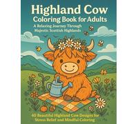 Highland Cow Coloring Book for Adults: A Relaxing Journey Through Majestic Scottish Highlands: 40 Beautiful Highland Cow Designs for Stress Relief and Mindful Coloring