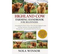 HIGHLAND COW FARMING HANDBOOK FOR BEGINNERS: Everything You Need to Know About Raising Highland Cattle - Grazing, Nutrition, Housing, Breeding, Herd Management, and Sustainable Small Farm Income