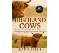 HIGHLAND COWS: A Complete Guide To Highland Cows: History, Care, Breeding, Farming, And Conservation For Farmers, Enthusiasts, And Animal Lovers Worldwide