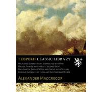 Highland Superstitions: Connected with the Druids, Fairies, Witchcraft, Second-Sight, Hallowe'en, Sacred Wells and Lochs, with Several Curious Instances of Highland Customs and Beliefs